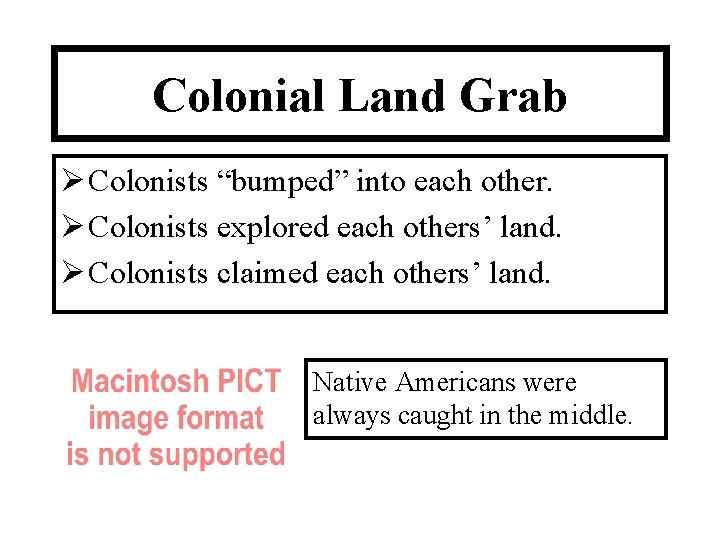 Colonial Land Grab Ø Colonists “bumped” into each other. Ø Colonists explored each others’