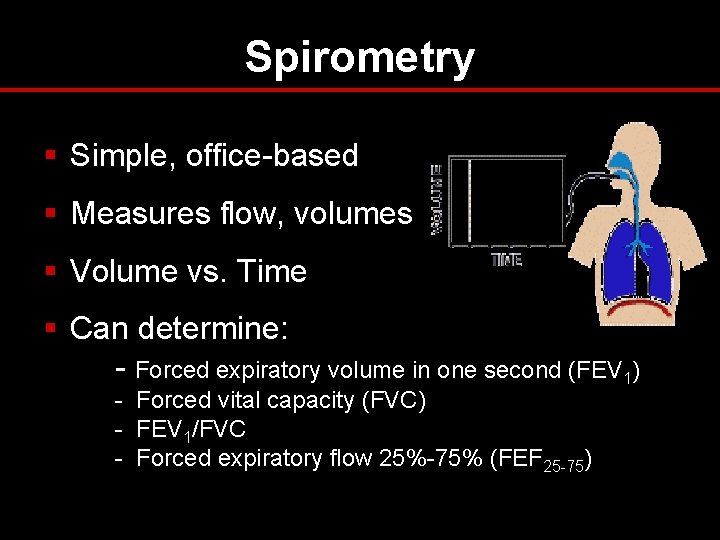 Spirometry § Simple, office-based § Measures flow, volumes § Volume vs. Time § Can Spirometry § Simple, office-based § Measures flow, volumes § Volume vs. Time § Can
