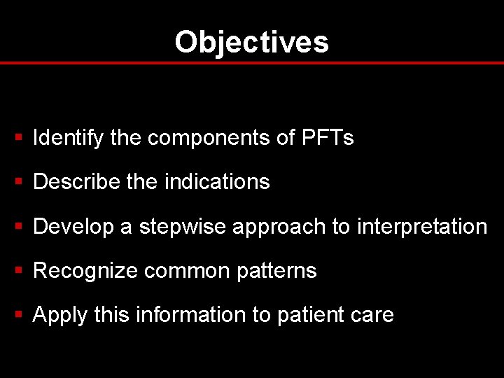 Objectives § Identify the components of PFTs § Describe the indications § Develop a Objectives § Identify the components of PFTs § Describe the indications § Develop a