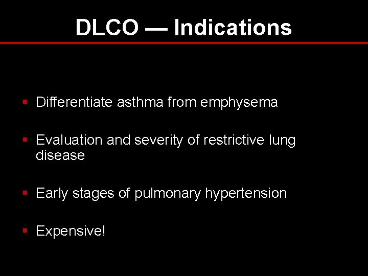 DLCO — Indications § Differentiate asthma from emphysema § Evaluation and severity of restrictive DLCO — Indications § Differentiate asthma from emphysema § Evaluation and severity of restrictive