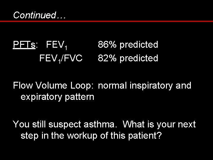 Continued… PFTs: FEV 1/FVC 86% predicted 82% predicted Flow Volume Loop: normal inspiratory and Continued… PFTs: FEV 1/FVC 86% predicted 82% predicted Flow Volume Loop: normal inspiratory and