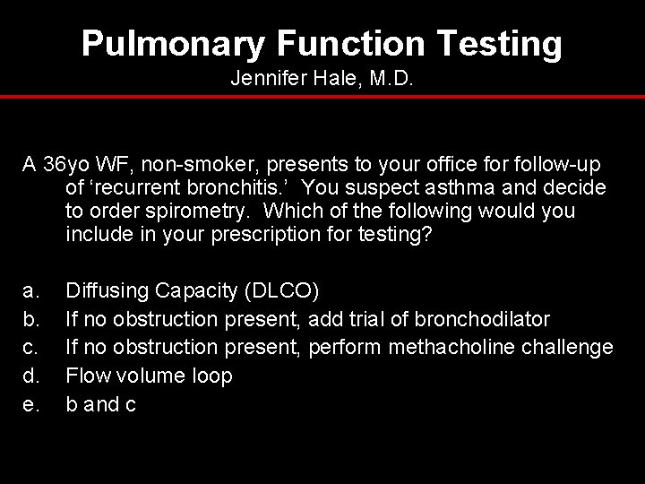 Pulmonary Function Testing Jennifer Hale, M. D. A 36 yo WF, non-smoker, presents to Pulmonary Function Testing Jennifer Hale, M. D. A 36 yo WF, non-smoker, presents to