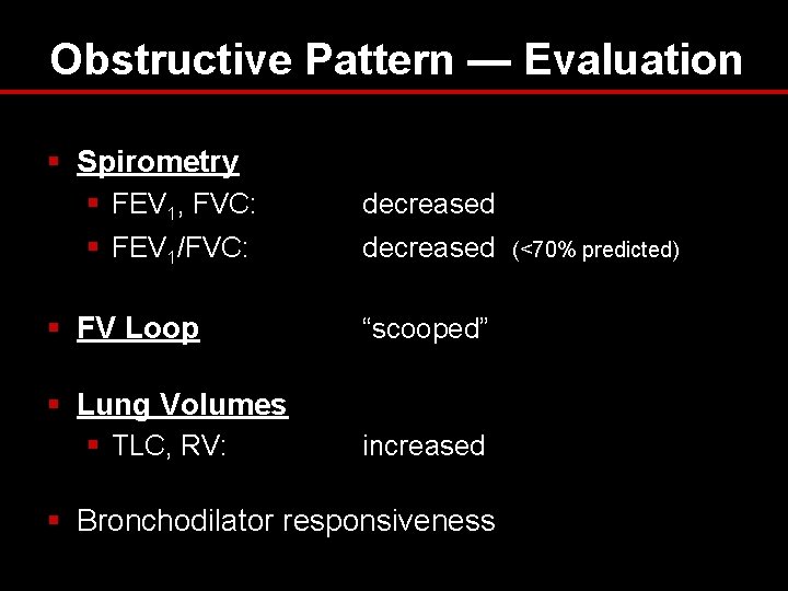 Obstructive Pattern — Evaluation § Spirometry § FEV 1, FVC: decreased § FEV 1/FVC: Obstructive Pattern — Evaluation § Spirometry § FEV 1, FVC: decreased § FEV 1/FVC: