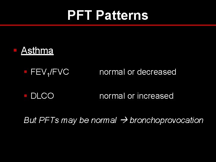 PFT Patterns § Asthma § FEV 1/FVC normal or decreased § DLCO normal or PFT Patterns § Asthma § FEV 1/FVC normal or decreased § DLCO normal or
