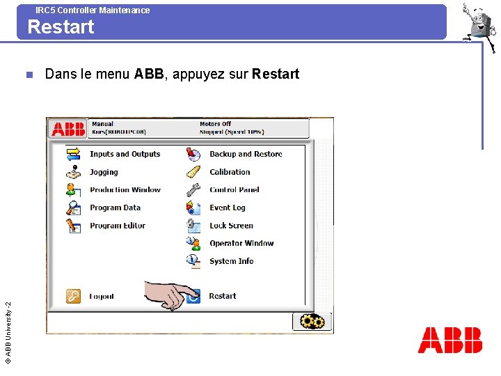 IRC 5 Controller Maintenance Restart © ABB University -2 n Dans le menu ABB,