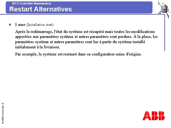 IRC 5 Controller Maintenance Restart Alternatives n I-start (Installation start) Après le redémarrage, l'état