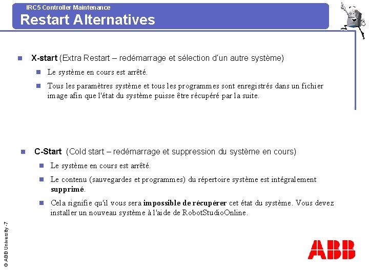 IRC 5 Controller Maintenance Restart Alternatives n © ABB University -7 n X-start (Extra