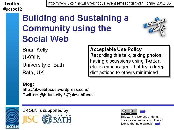 Twitter: http: //www. ukoln. ac. uk/web-focus/events/meetings/bath-library-2012 -03/ #ucsoc 12 Building and Sustaining a Community