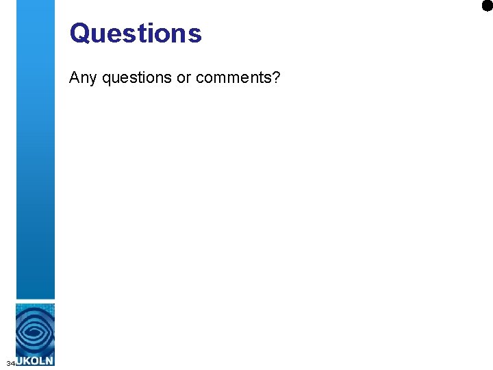 Questions Any questions or comments? 34 