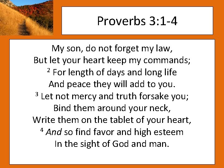 Proverbs 3: 1 -4 My son, do not forget my law, But let your