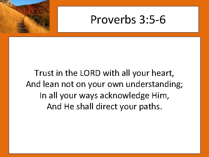 Proverbs 3: 5 -6 Trust in the LORD with all your heart, And lean