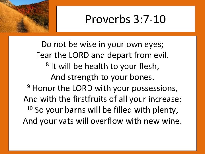 Proverbs 3: 7 -10 Do not be wise in your own eyes; Fear the