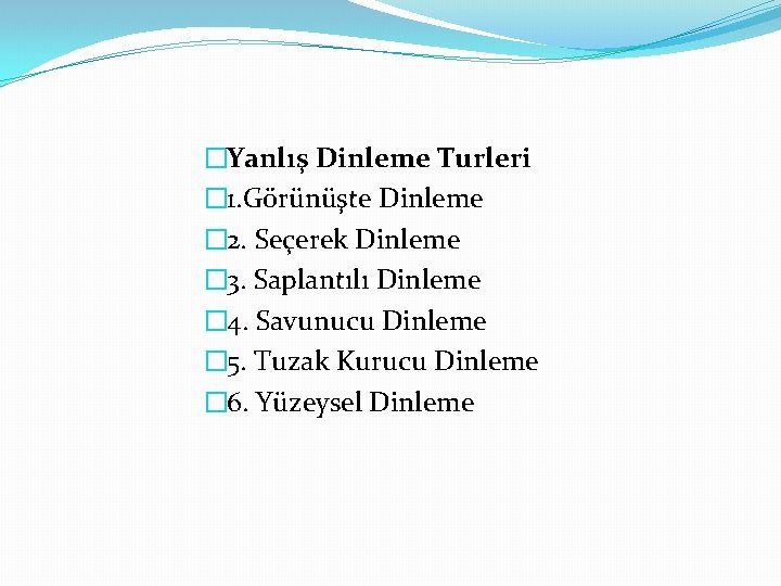 �Yanlış Dinleme Turleri � 1. Görünüşte Dinleme � 2. Seçerek Dinleme � 3. Saplantılı