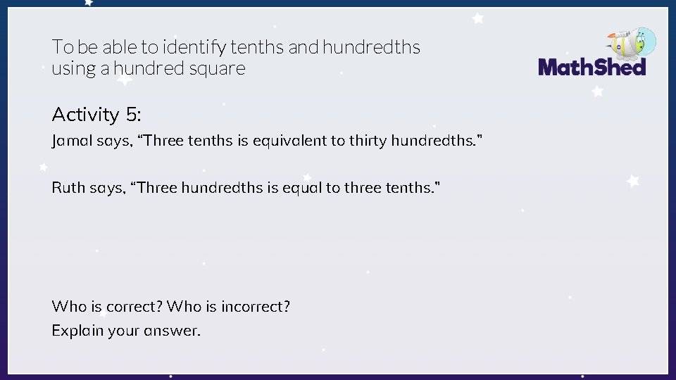 To be able to identify tenths and hundredths using a hundred square Activity 5: