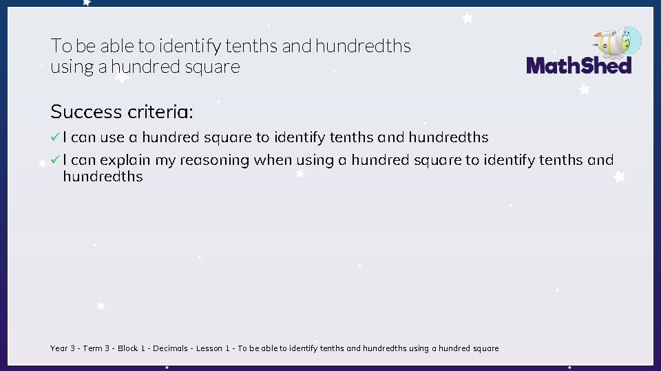 To be able to identify tenths and hundredths using a hundred square Success criteria: