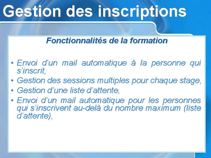 Gestion des inscriptions Fonctionnalités de la formation • Envoi d’un mail automatique à la