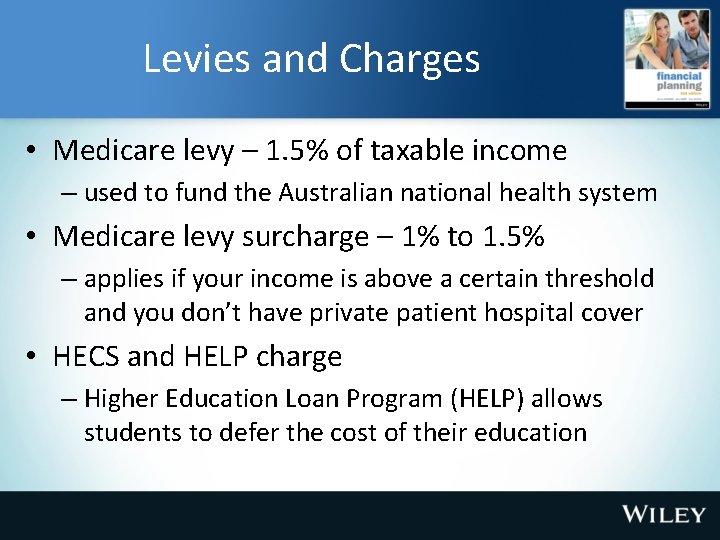 Levies and Charges • Medicare levy – 1. 5% of taxable income – used
