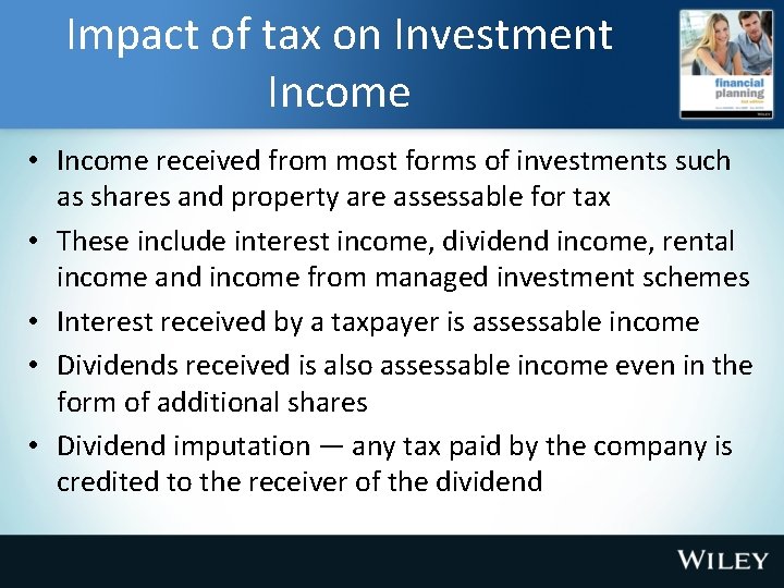 Impact of tax on Investment Income • Income received from most forms of investments