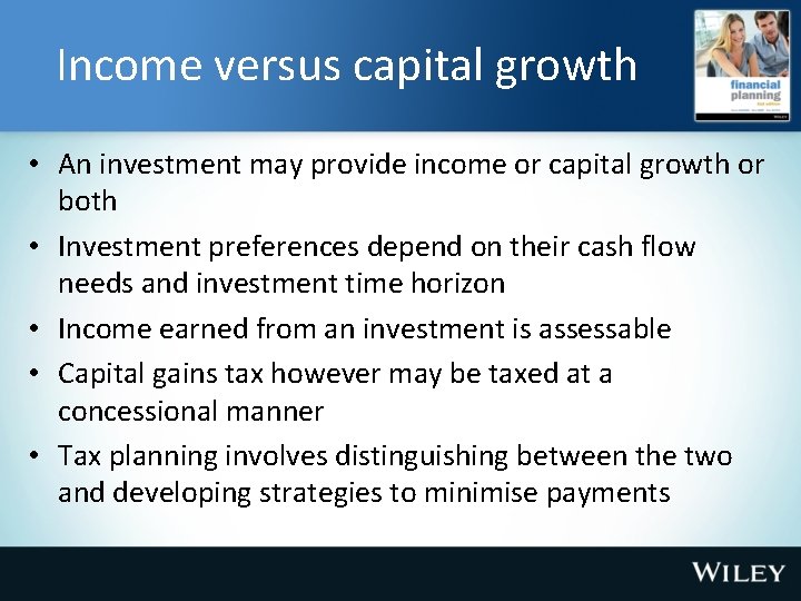 Income versus capital growth • An investment may provide income or capital growth or