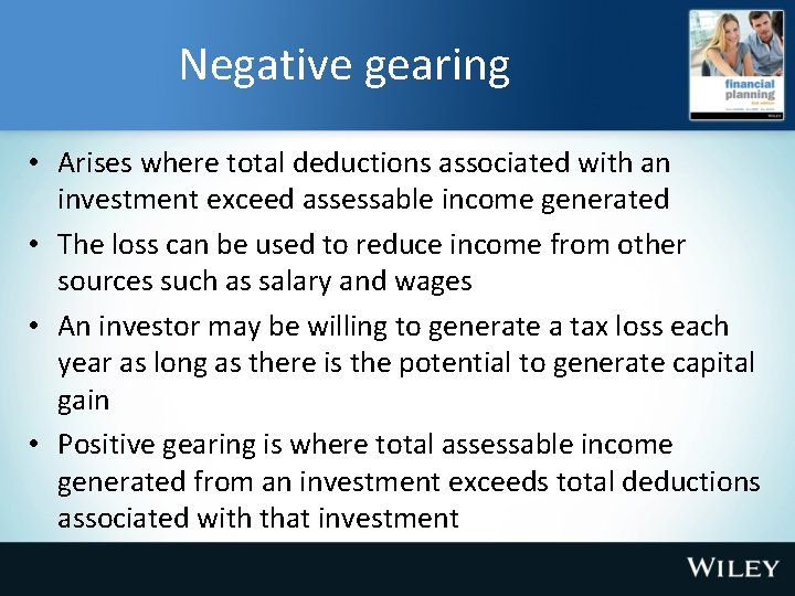 Negative gearing • Arises where total deductions associated with an investment exceed assessable income