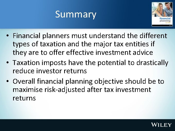 Summary • Financial planners must understand the different types of taxation and the major