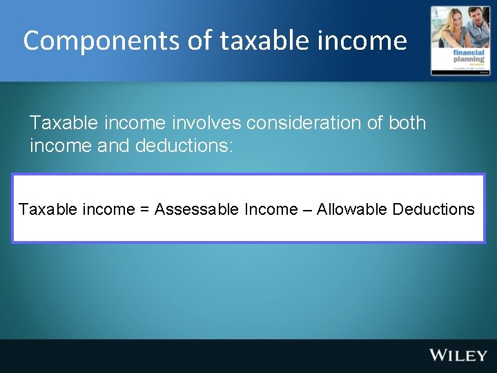 Components of taxable income Taxable income involves consideration of both income and deductions: Taxable