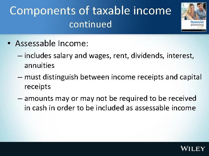Components of taxable income continued • Assessable Income: – includes salary and wages, rent,