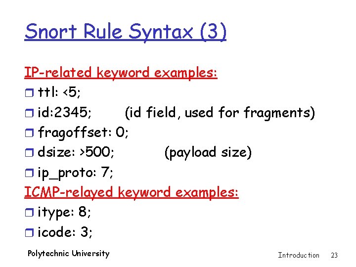 Snort Rule Syntax (3) IP-related keyword examples: r ttl: <5; r id: 2345; (id