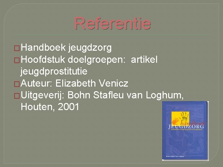 Referentie �Handboek jeugdzorg �Hoofdstuk doelgroepen: artikel jeugdprostitutie �Auteur: Elizabeth Venicz �Uitgeverij: Bohn Stafleu van