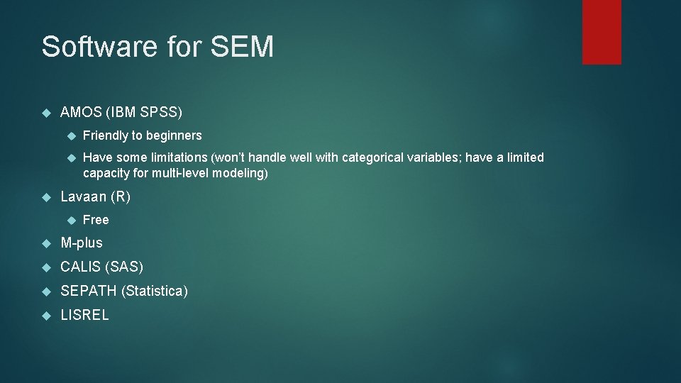 Software for SEM AMOS (IBM SPSS) Friendly to beginners Have some limitations (won’t handle Software for SEM AMOS (IBM SPSS) Friendly to beginners Have some limitations (won’t handle
