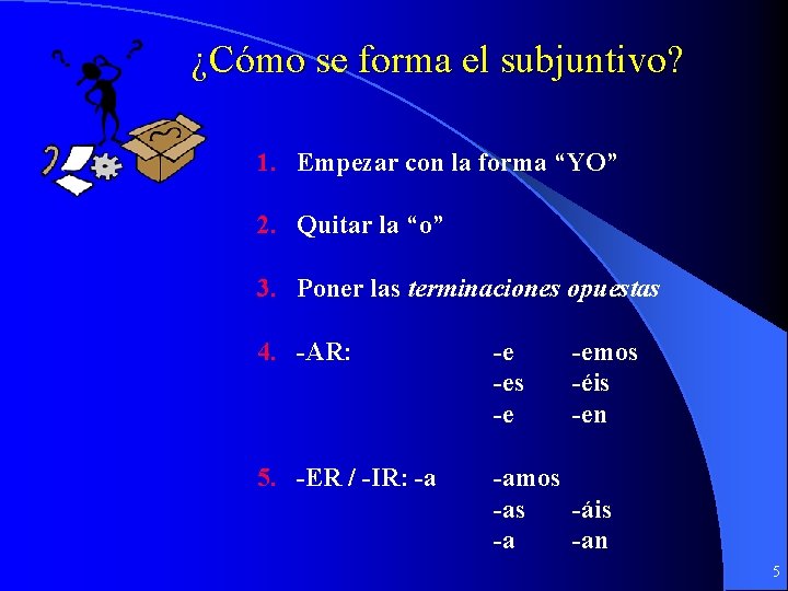 ¿Cómo se forma el subjuntivo? 1. Empezar con la forma “YO” 2. Quitar la