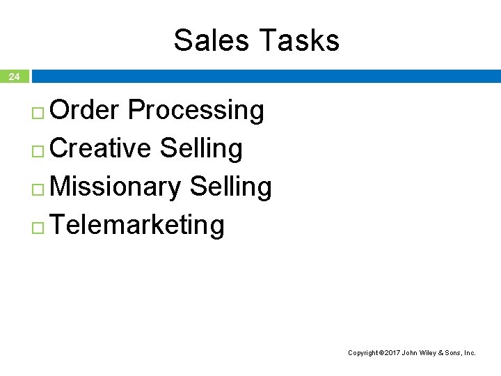 Sales Tasks 24 Order Processing Creative Selling Missionary Selling Telemarketing Copyright 2017 John Wiley