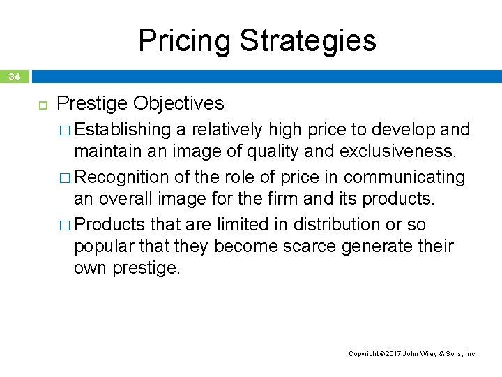Pricing Strategies 34 Prestige Objectives � Establishing a relatively high price to develop and