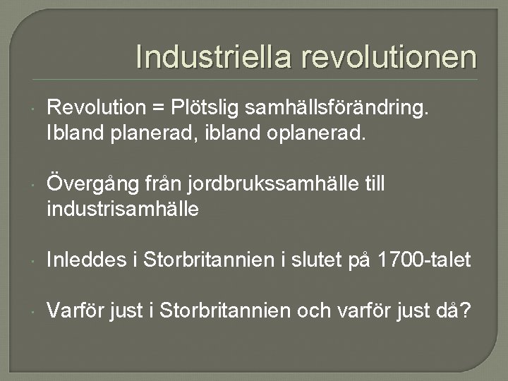 Industriella revolutionen Revolution = Plötslig samhällsförändring. Ibland planerad, ibland oplanerad. Övergång från jordbrukssamhälle till