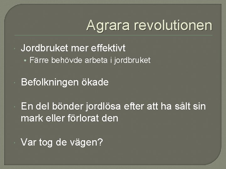 Agrara revolutionen Jordbruket mer effektivt • Färre behövde arbeta i jordbruket Befolkningen ökade En