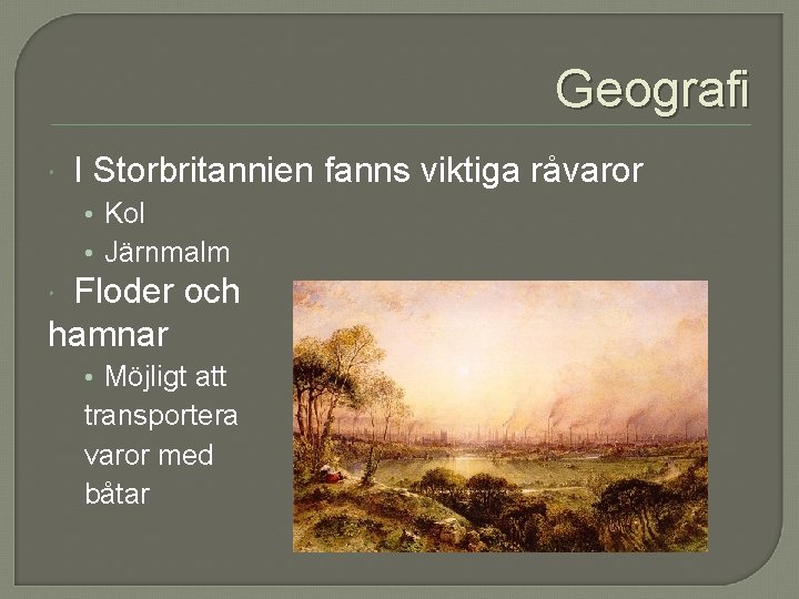 Geografi I Storbritannien fanns viktiga råvaror • Kol • Järnmalm Floder och hamnar •