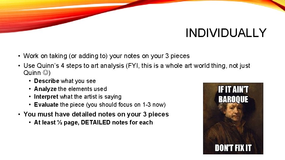 INDIVIDUALLY • Work on taking (or adding to) your notes on your 3 pieces