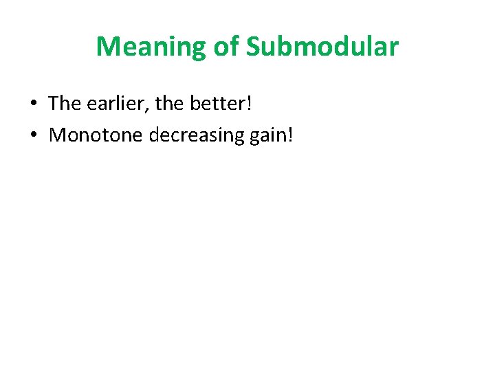 Meaning of Submodular • The earlier, the better! • Monotone decreasing gain! 