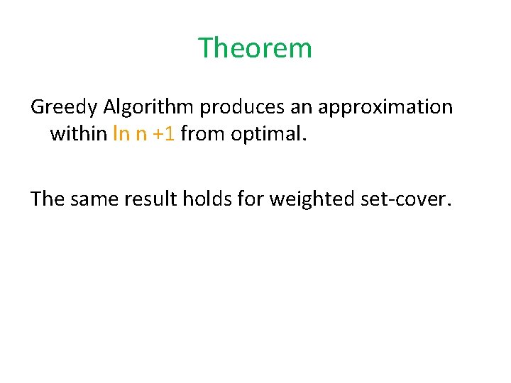 Theorem Greedy Algorithm produces an approximation within ln n +1 from optimal. The same