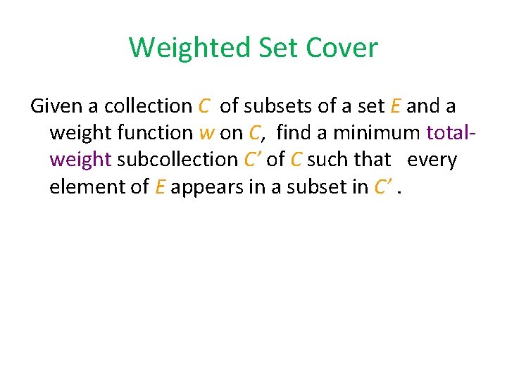 Weighted Set Cover Given a collection C of subsets of a set E and