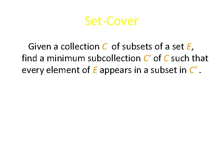 Set-Cover Given a collection C of subsets of a set E, find a minimum