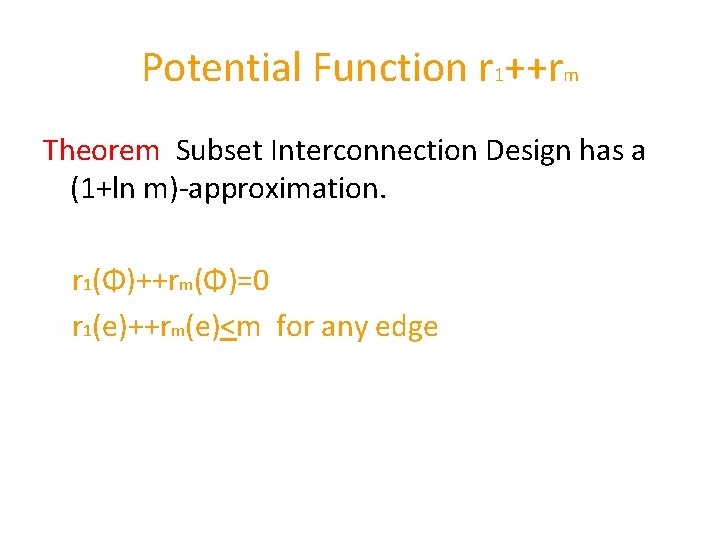 Potential Function r 1++rm Theorem Subset Interconnection Design has a (1+ln m)-approximation. r 1(Φ)++rm(Φ)=0