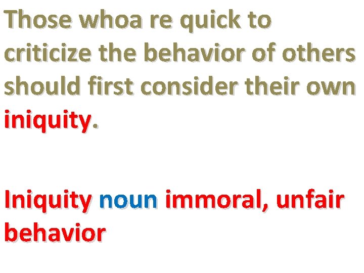 Those whoa re quick to criticize the behavior of others should first consider their