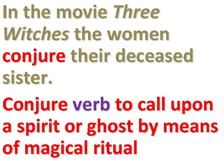 In the movie Three Witches the women conjure their deceased sister. Conjure verb to