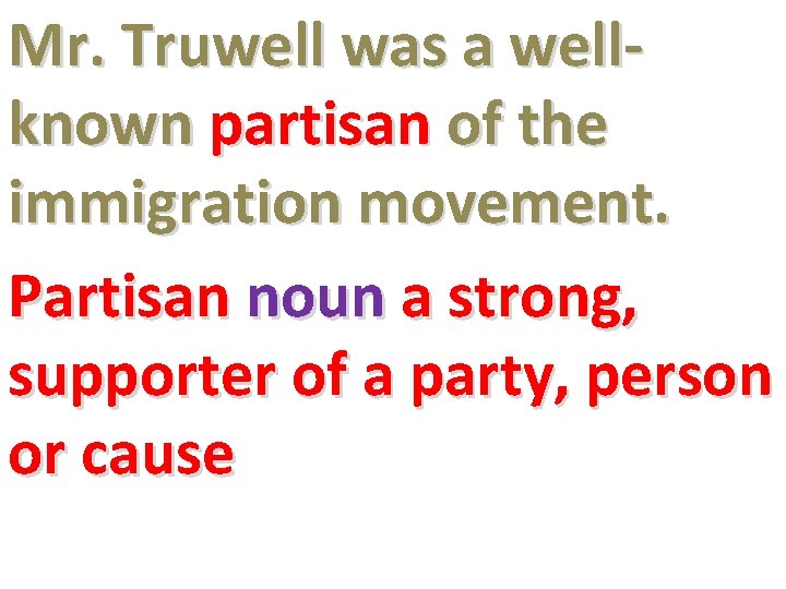 Mr. Truwell was a wellknown partisan of the immigration movement. Partisan noun a strong,
