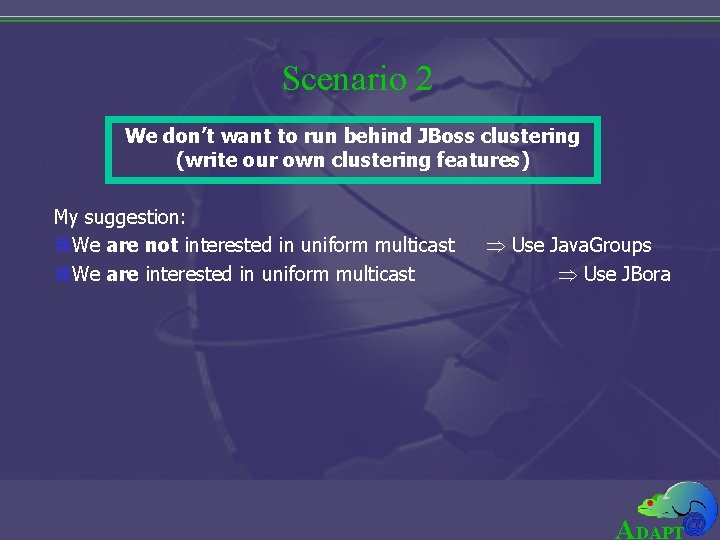 Scenario 2 We don’t want to run behind JBoss clustering (write our own clustering