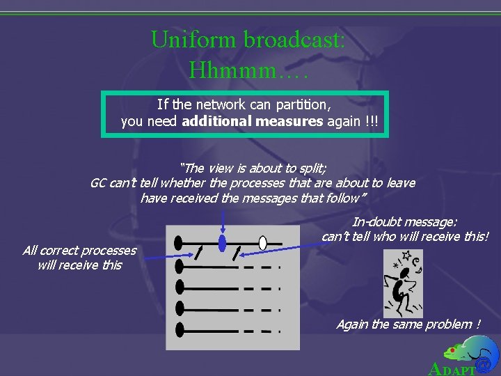 Uniform broadcast: Hhmmm…. If the network can partition, you need additional measures again !!!