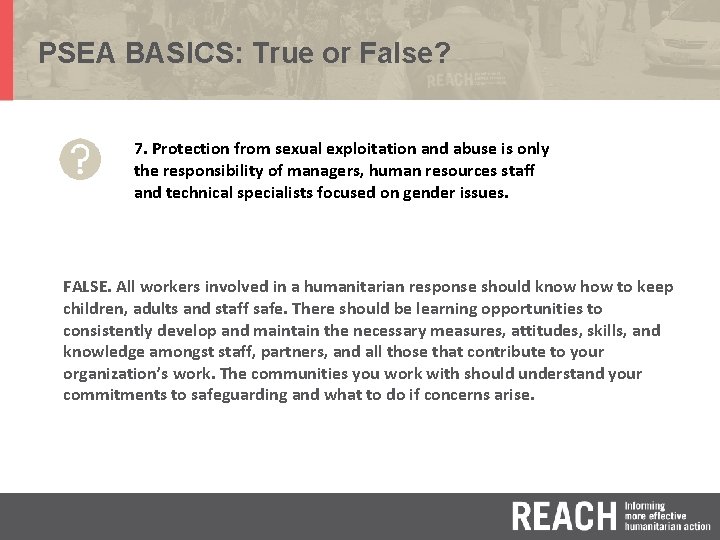 PSEA BASICS: True or False? 7. Protection from sexual exploitation and abuse is only