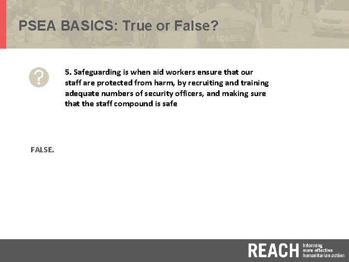 PSEA BASICS: True or False? 5. Safeguarding is when aid workers ensure that our