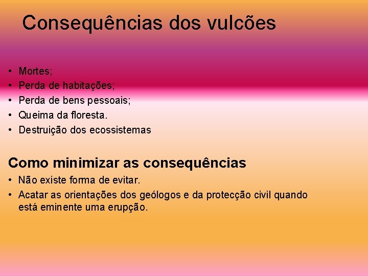 Consequências dos vulcões • • • Mortes; Perda de habitações; Perda de bens pessoais;